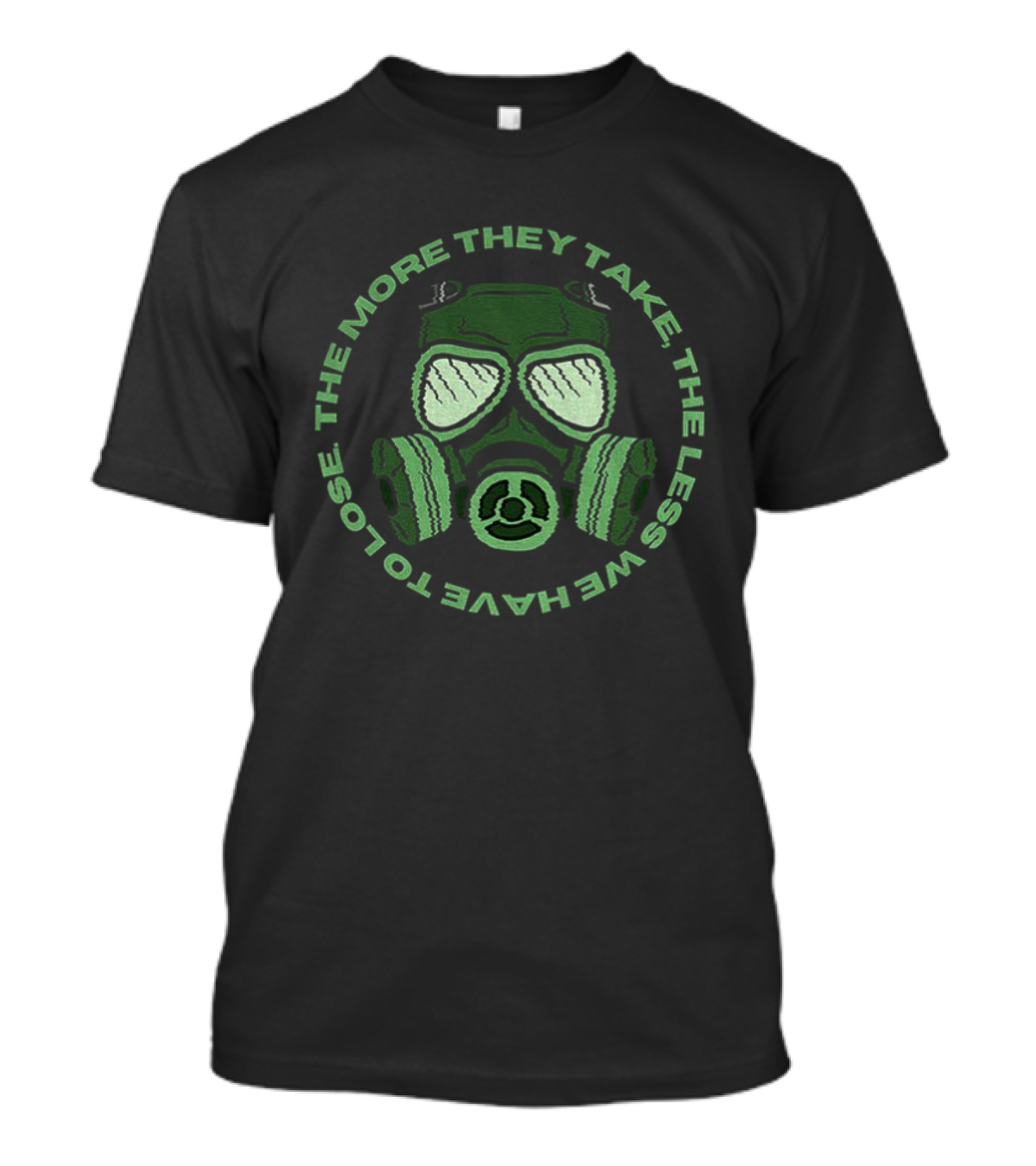 The More They Take We Have To Lose The Less Gas Mask T-Shirt