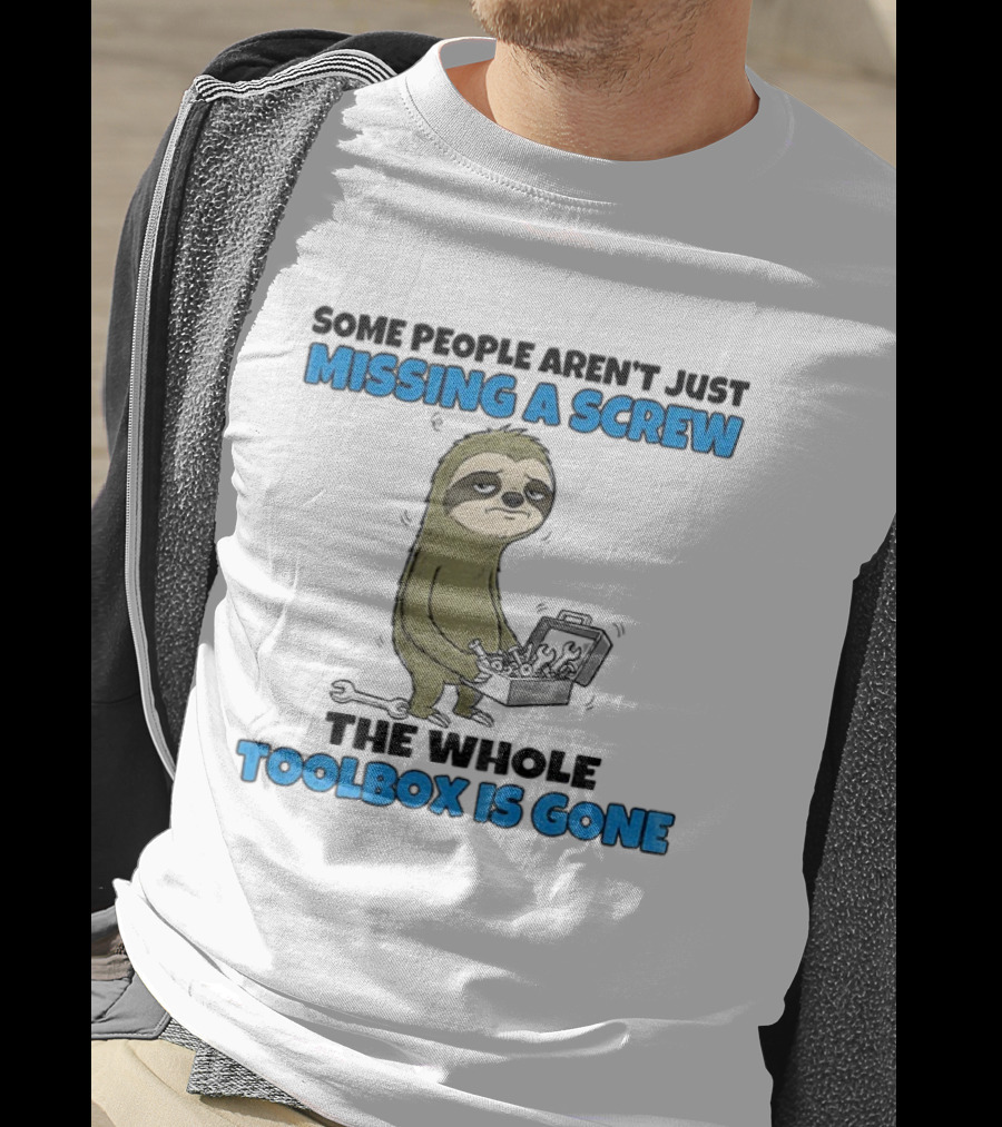 Sloth Some People Aren’t Just Missing A Screw The Whole Toolbox Is Gone T-Shirt