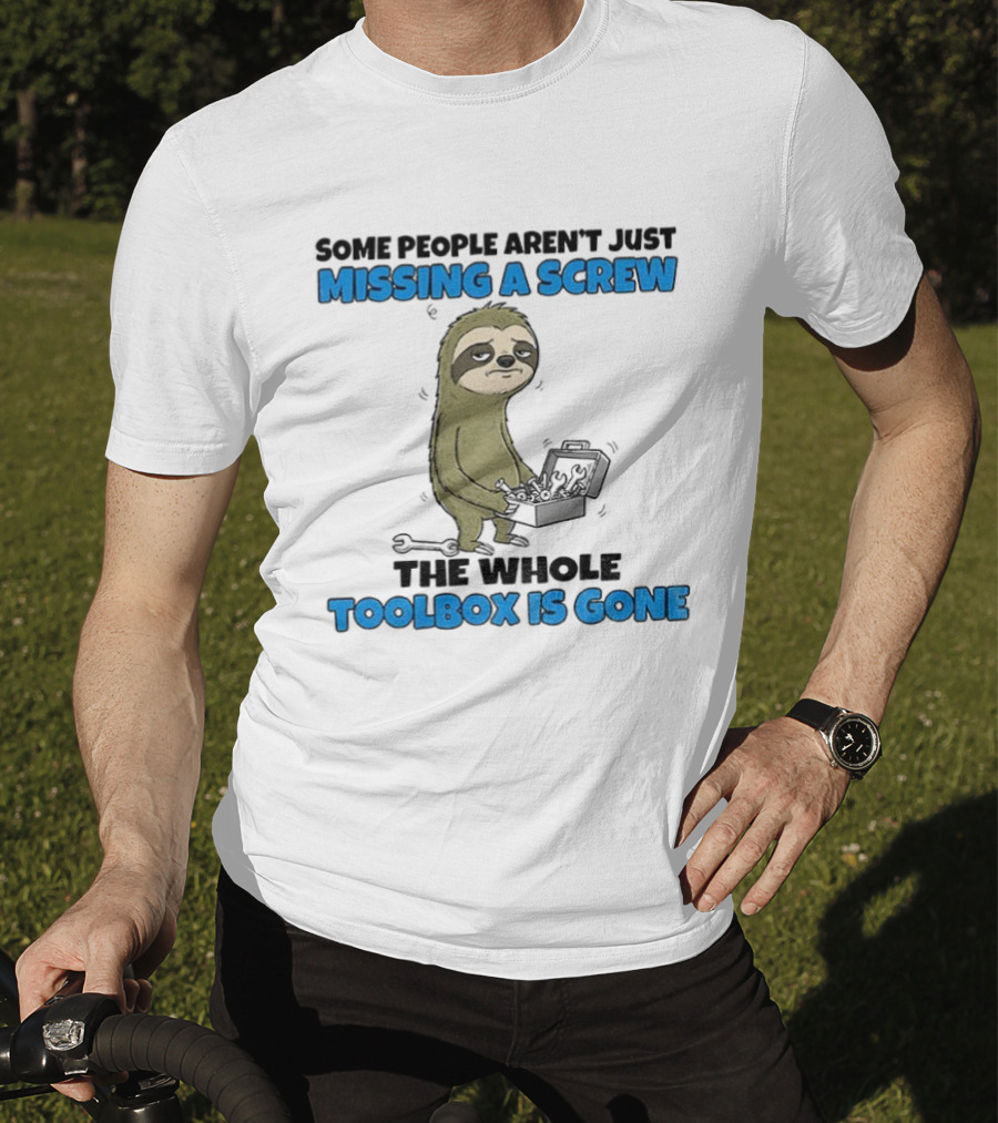 Sloth Some People Aren’t Just Missing A Screw The Whole Toolbox Is Gone T-Shirt