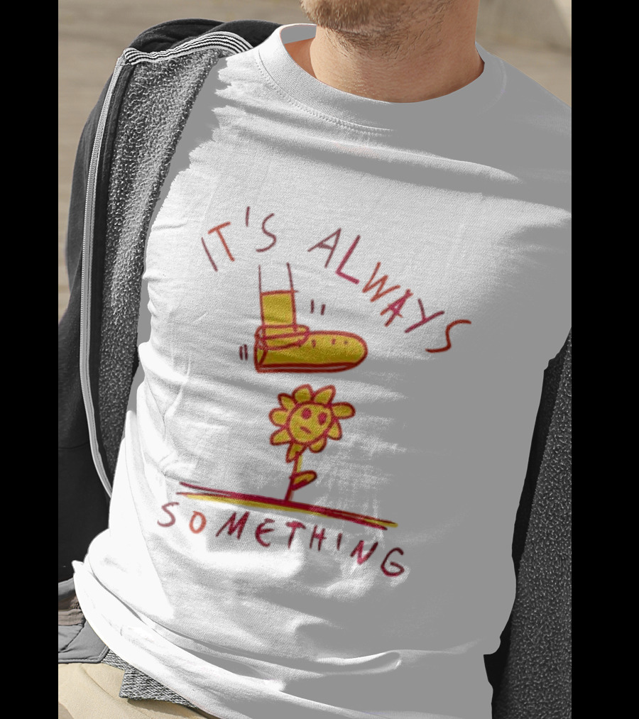 It's Always Something Boot Stepping On Smiling Flower T-Shirt