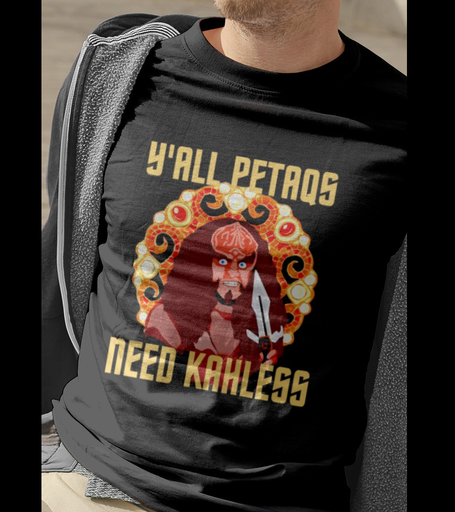 Y’all Petaqs Need Kahless T-Shirt