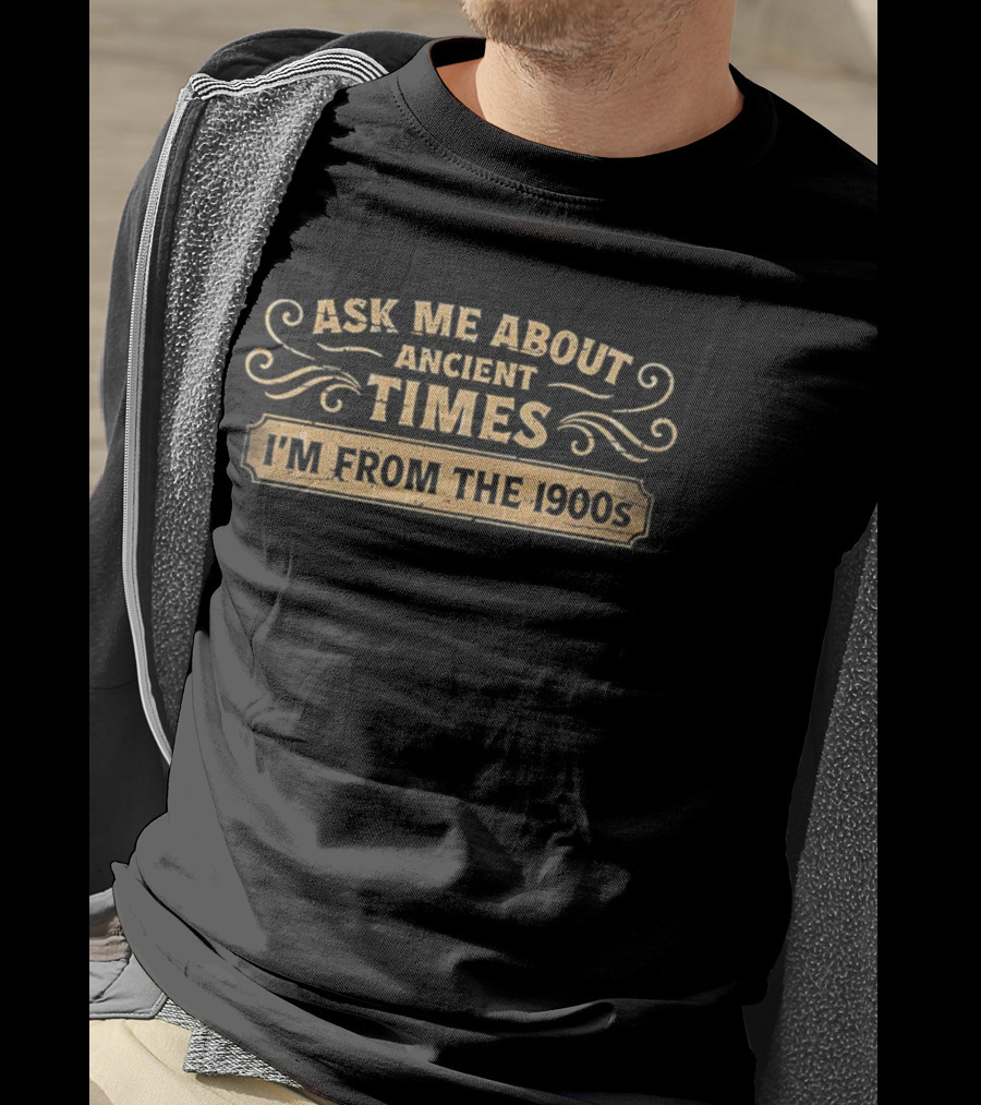 Ask Me About Ancient Times I'm From The 1900s T-Shirt