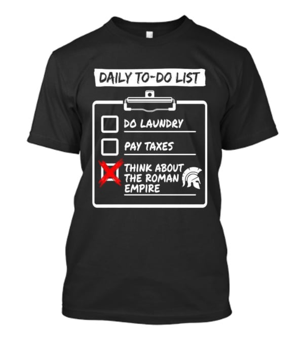 Daily To Do List Do Laundry Pay Taxes Think About The Roman Empire T-Shirt