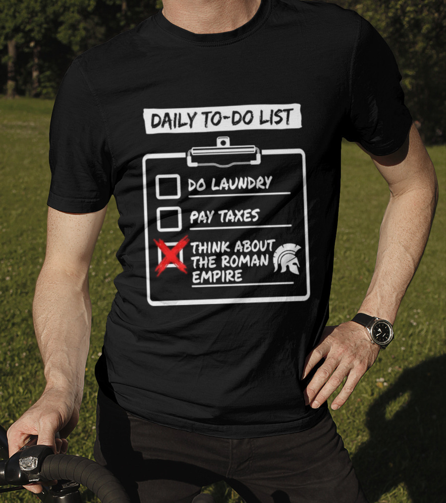Daily To Do List Do Laundry Pay Taxes Think About The Roman Empire T-Shirt