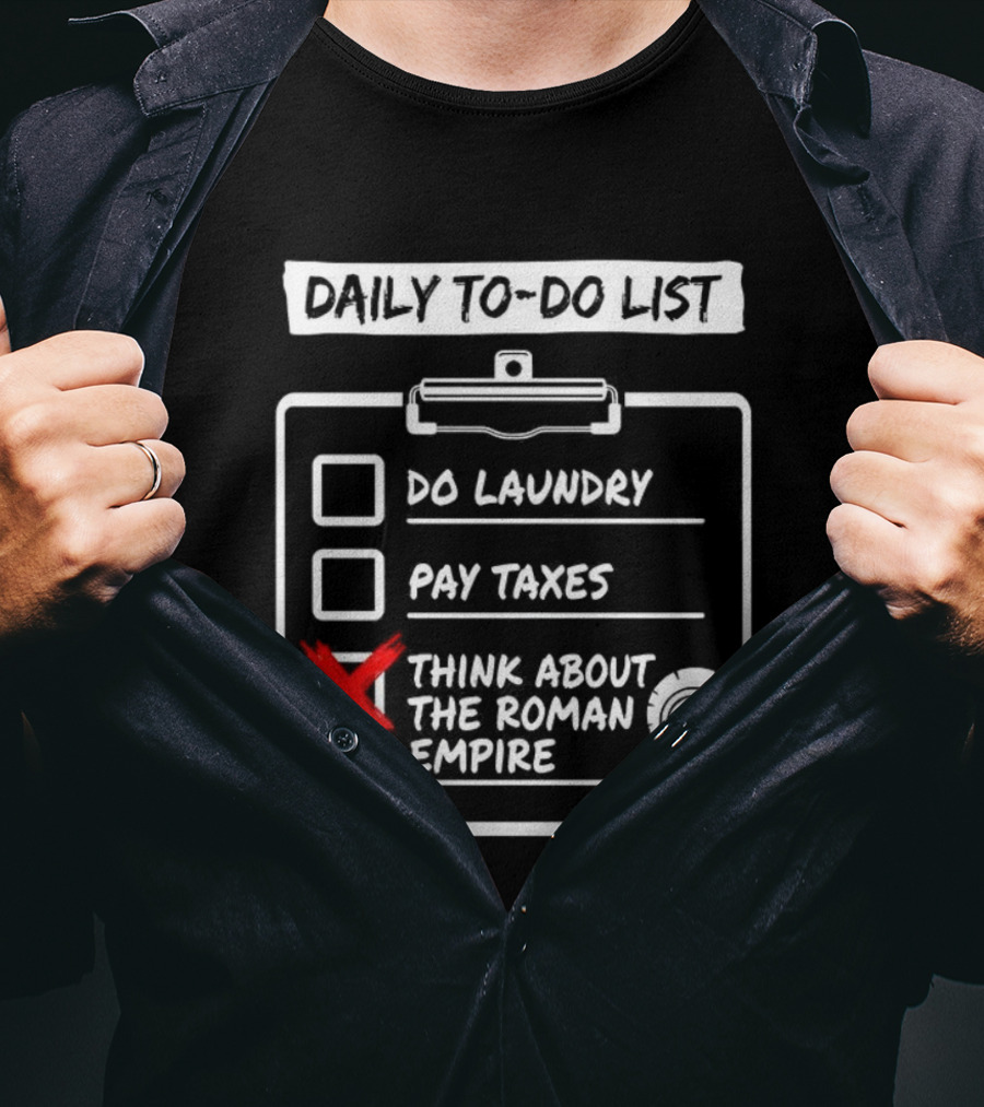 Daily To Do List Do Laundry Pay Taxes Think About The Roman Empire T-Shirt
