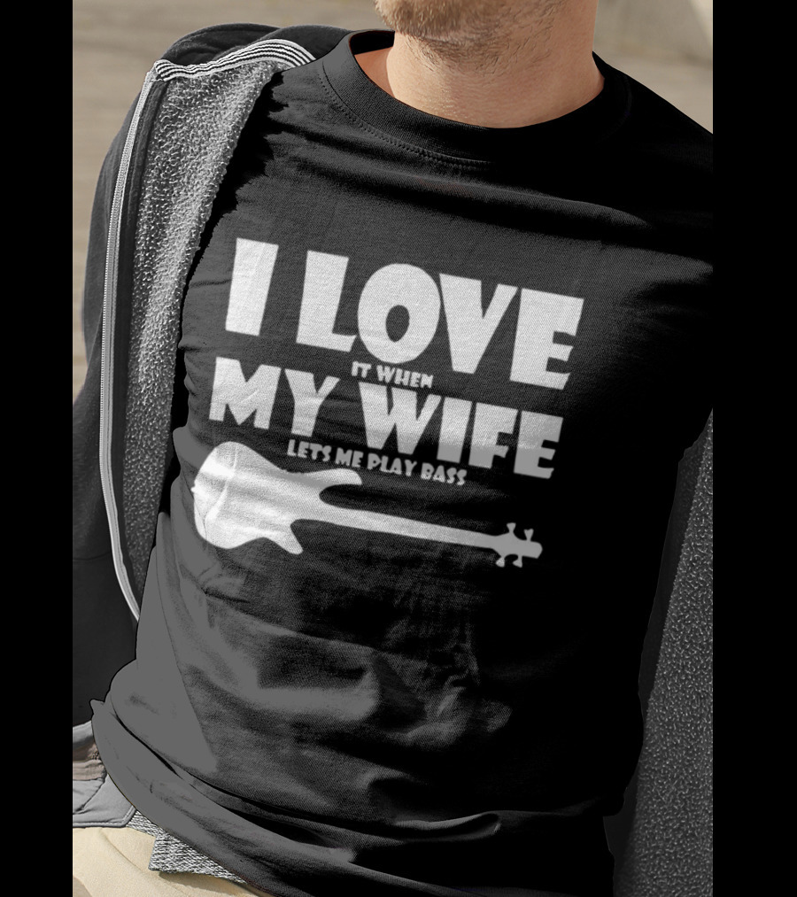 I Love It When My Wife Lets Me Play Bass Guitar T-Shirt