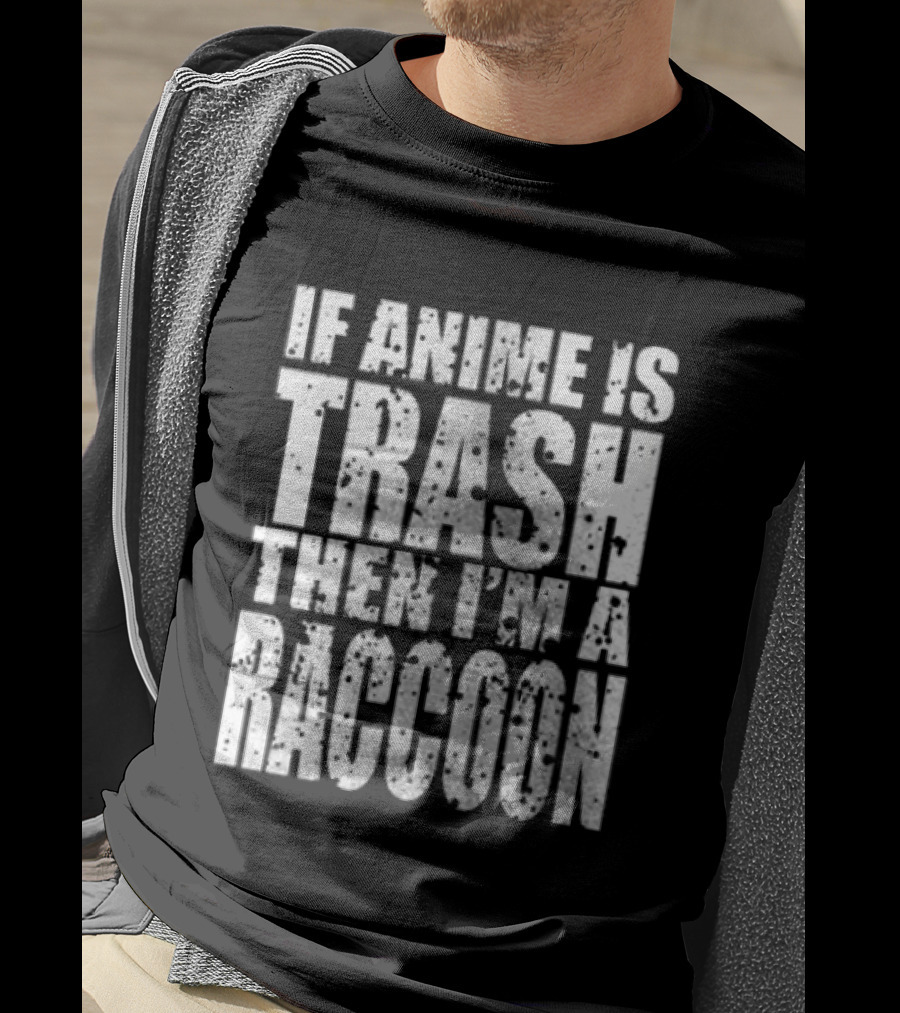 If Anime Is Trash Then I'm A Raccoon Funny T-Shirt