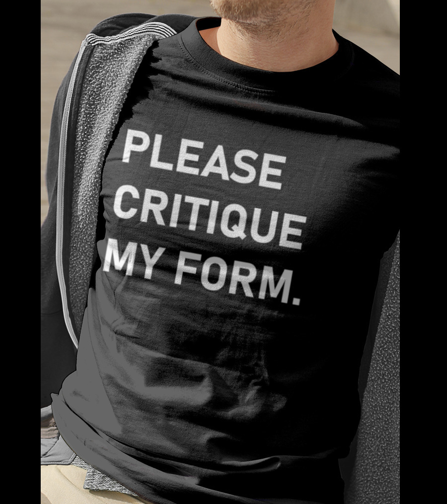 Please Critique My Form Statement Fitness T-Shirt
