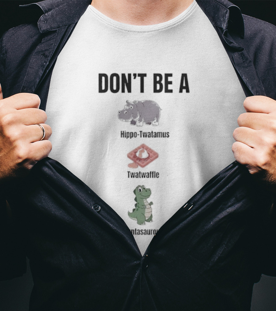 Don’t Be A Hippo-Twatamus Twatwaffle Cuntasaurous T-Shirt