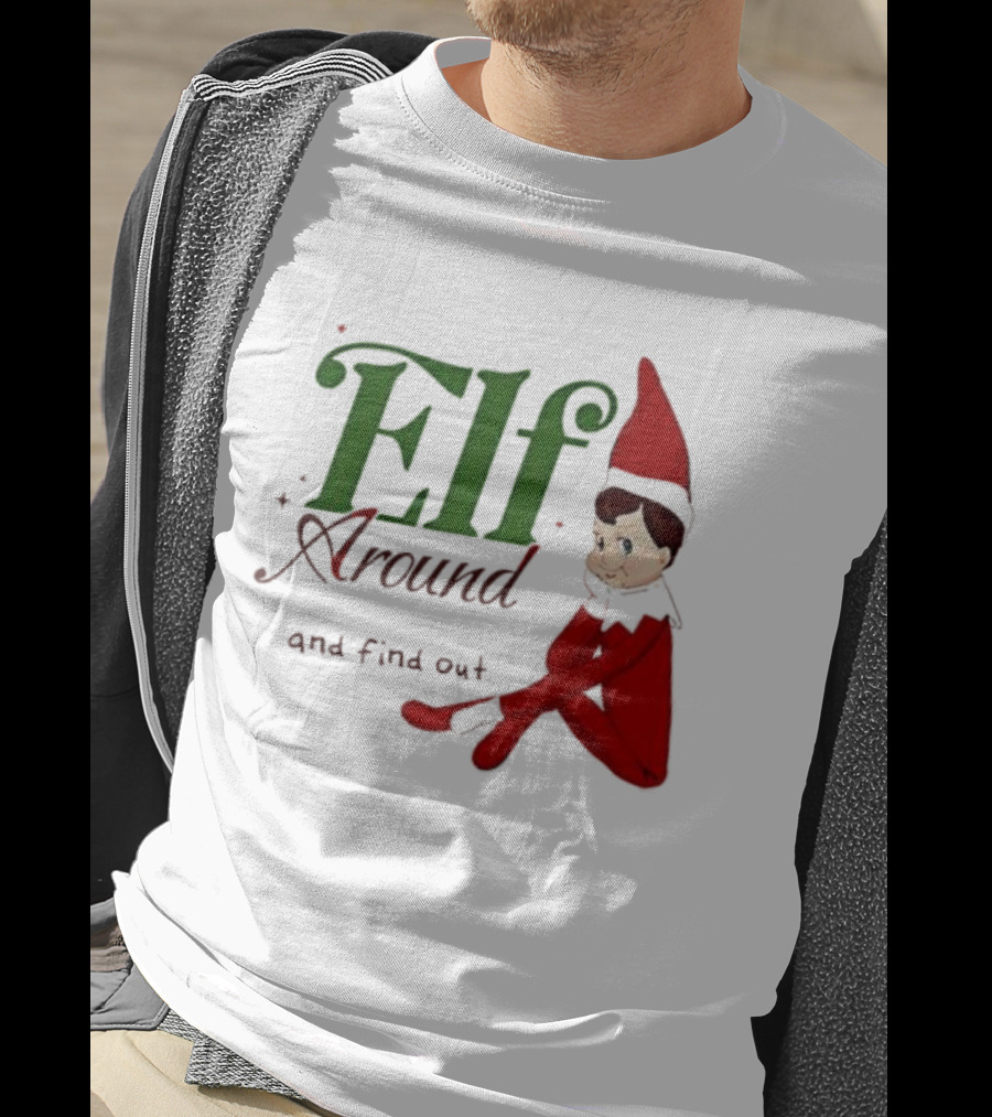 Elf Around And Find Out Christmas Holiday Mischief T-Shirt