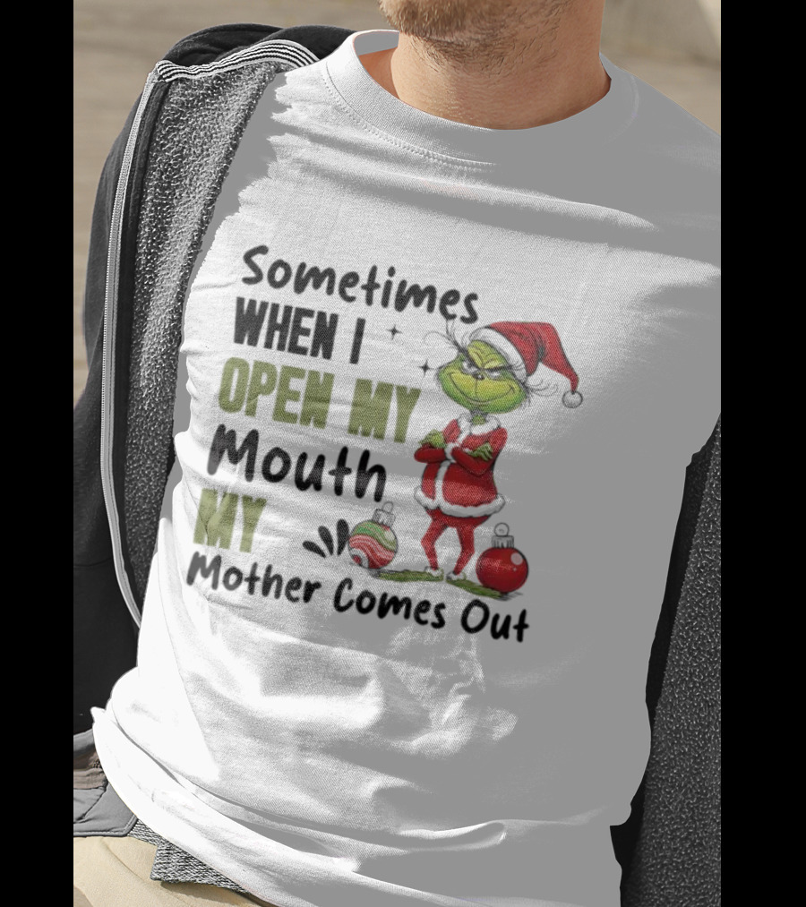 Grinch Sometimes When I Open My Mouth My Mother Comes Out T-Shirt