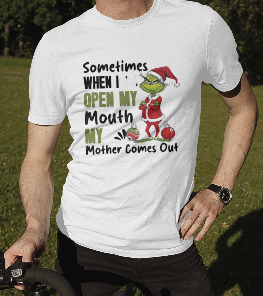 Grinch Sometimes When I Open My Mouth My Mother Comes Out T-Shirt