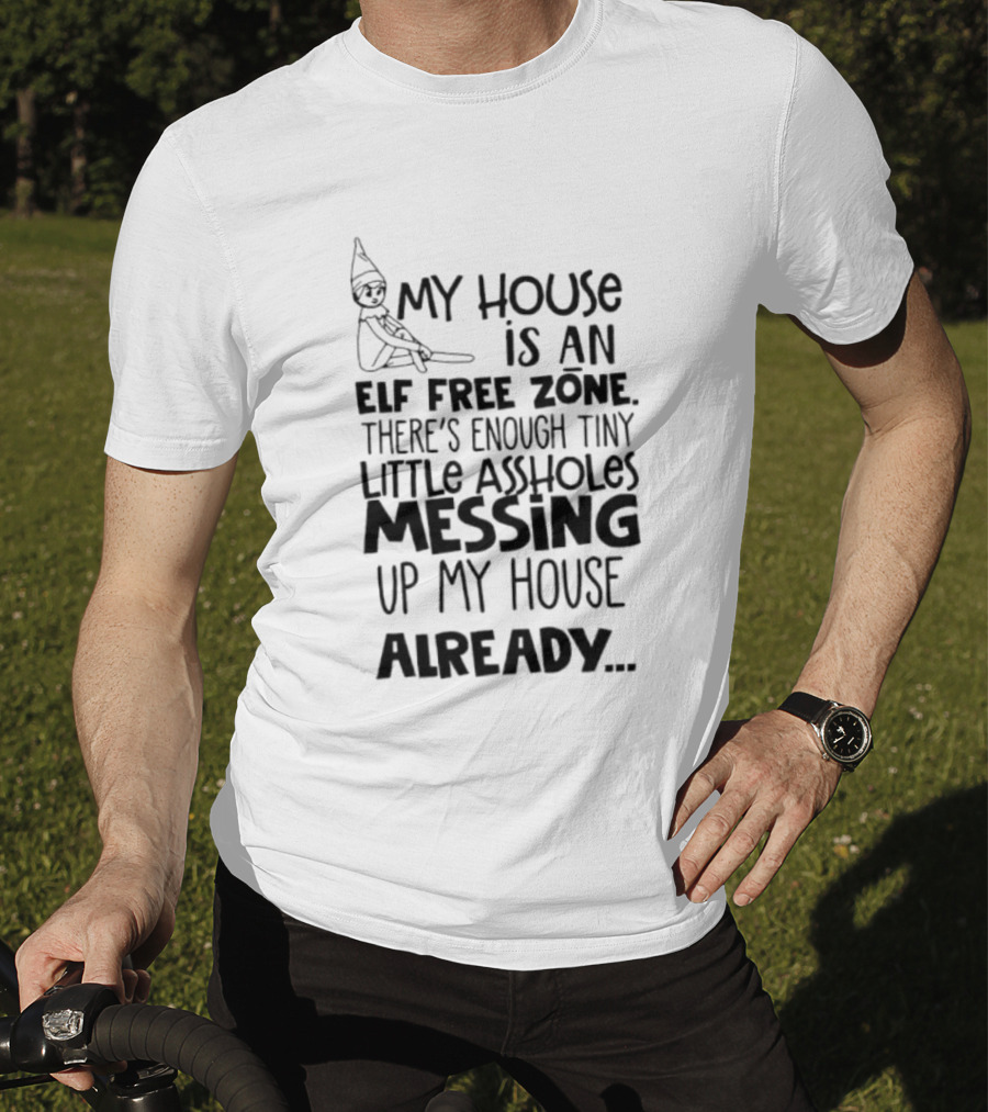 My House Is An Elf Free Zone Enough Tiny Little Assholes Messing Up My House Already T-Shirt