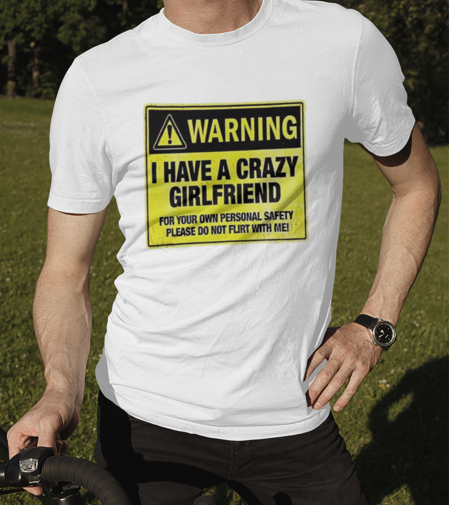 Warning I Have A Crazy Girlfriend Personal Safety Do Not Flirt With Me T-Shirt