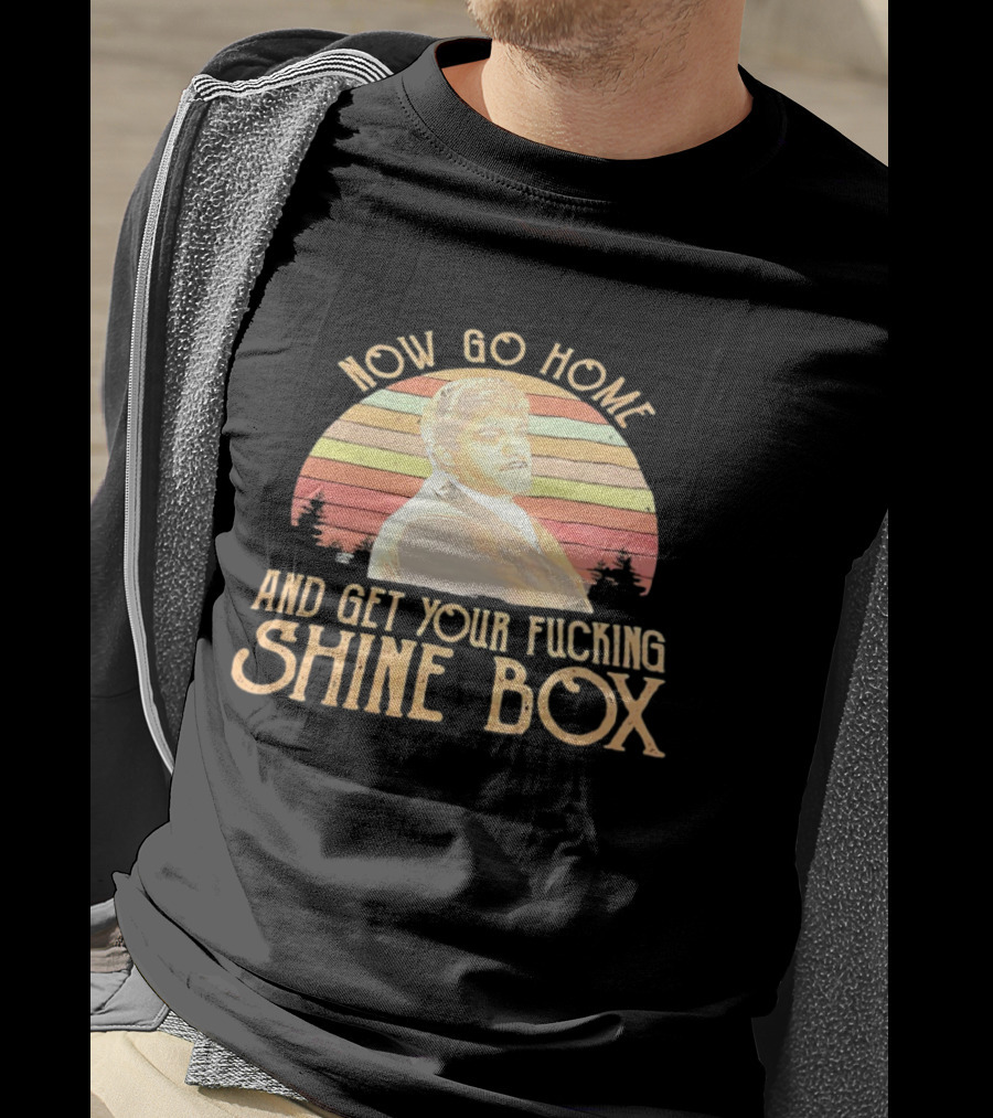 Now Go Home And Get Your Fcking Shine Box Vintage Rainbow T-Shirt