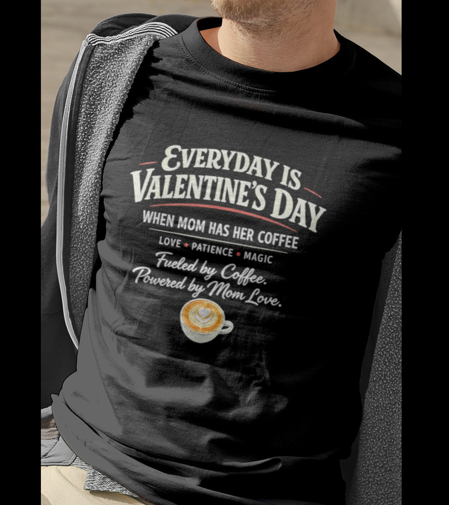 Everyday Is Valentine’s Day When Mom Has Her Coffee Love Patience Magic T-Shirt