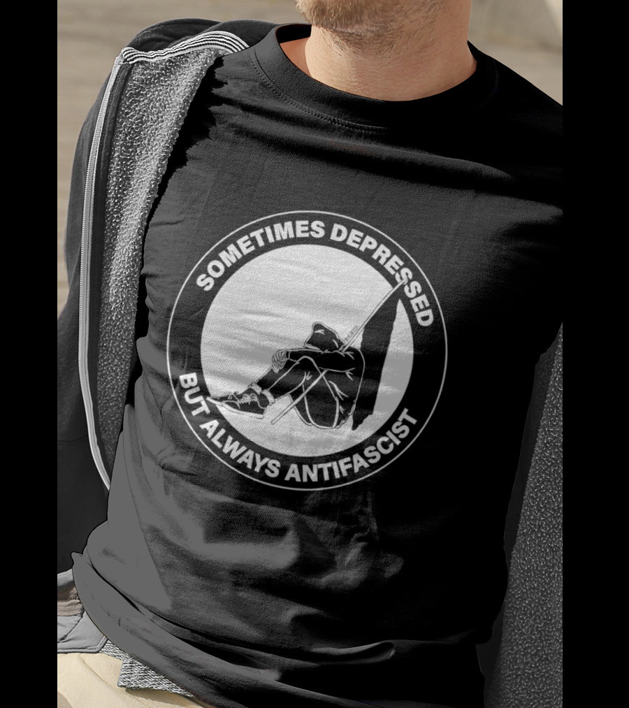 Sometimes Depressed But Always Antifascist T-Shirt