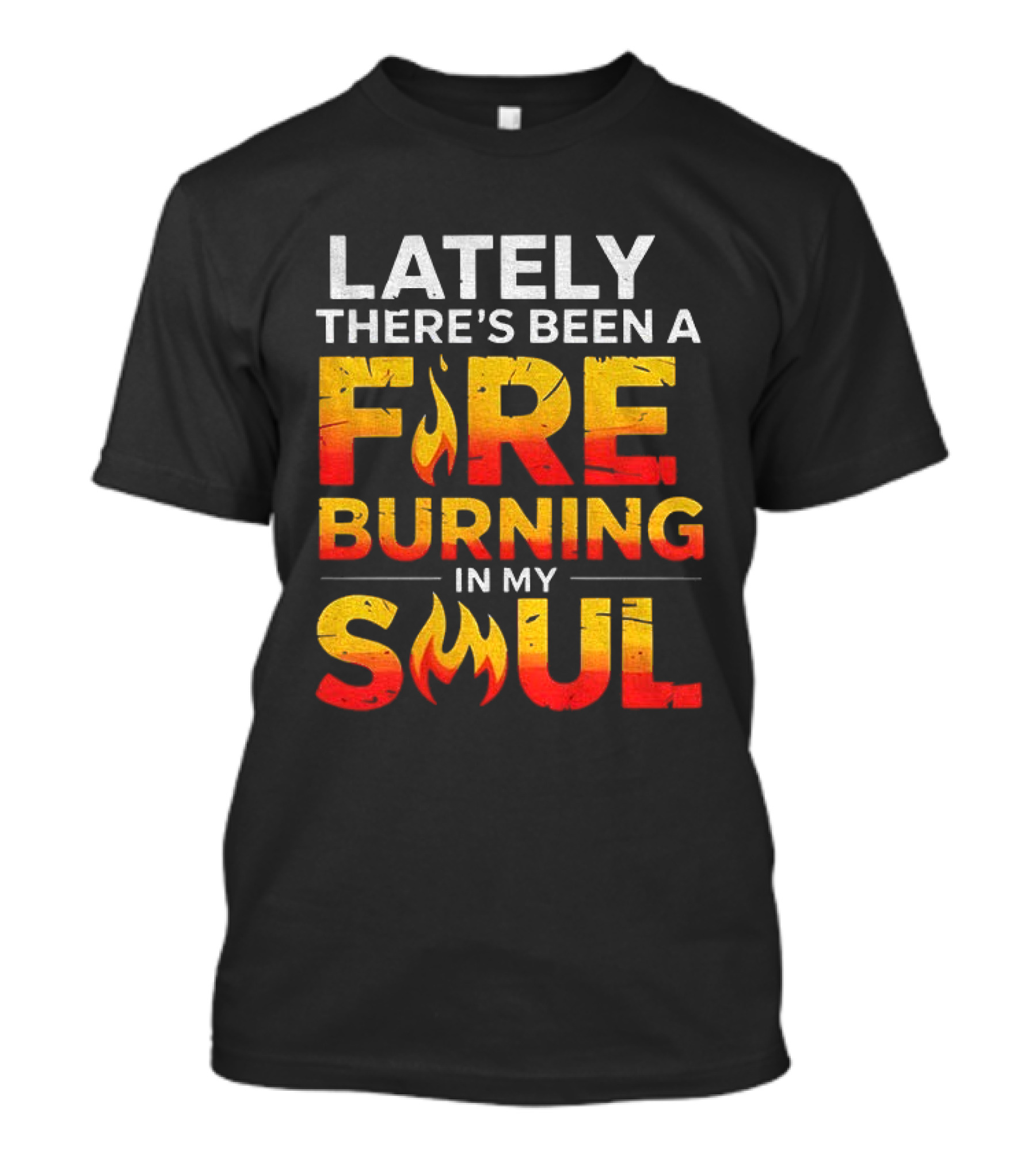 Lately There's Been A Fire Burning In My Soul Fiery Text Flame T-Shirt