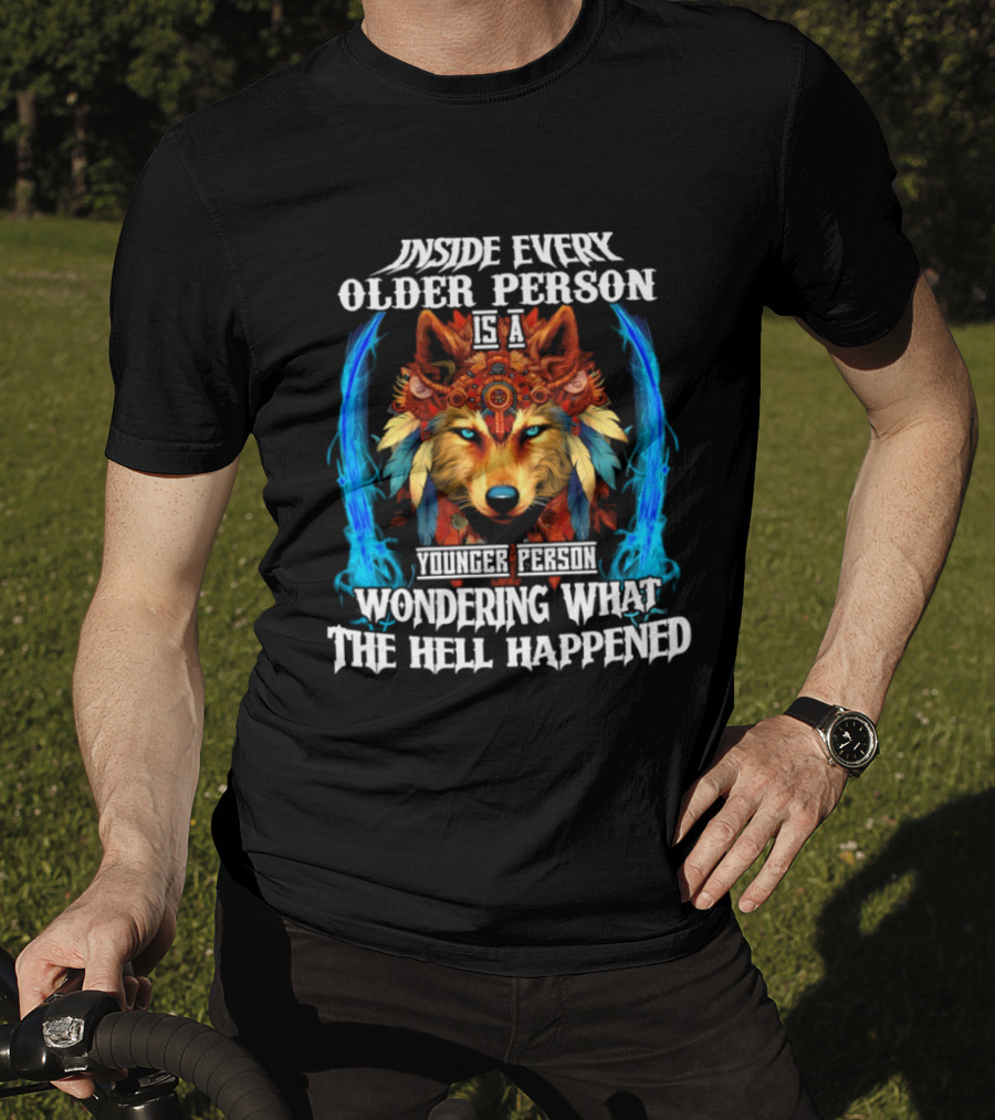 Inside Every Older Person Is A Younger Person Wondering What The Hell Happened Wolf T-Shirt