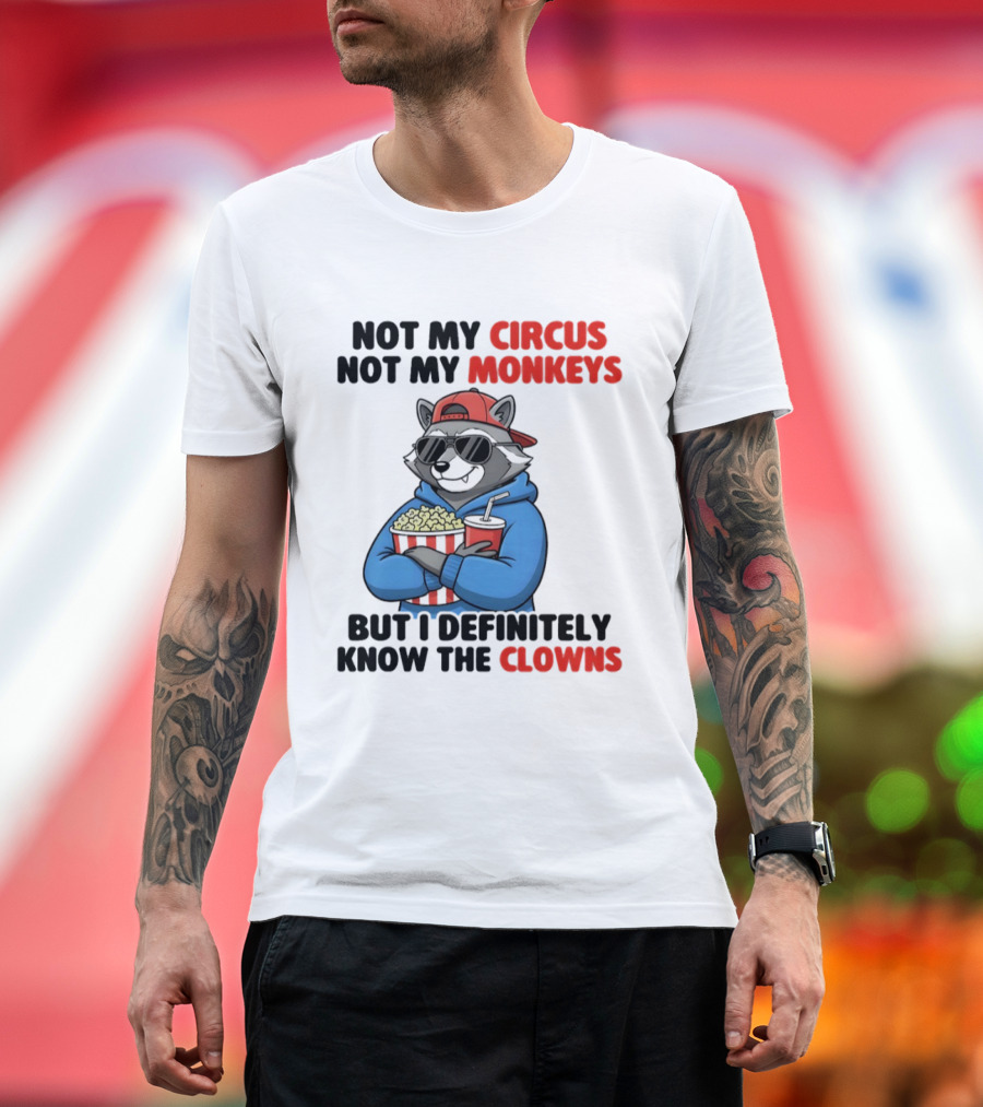 Raccoon Not My Circus Not My Monkeys Know The Clowns T-Shirt