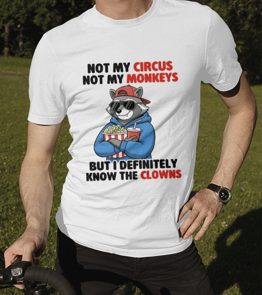Raccoon Not My Circus Not My Monkeys Know The Clowns T-Shirt
