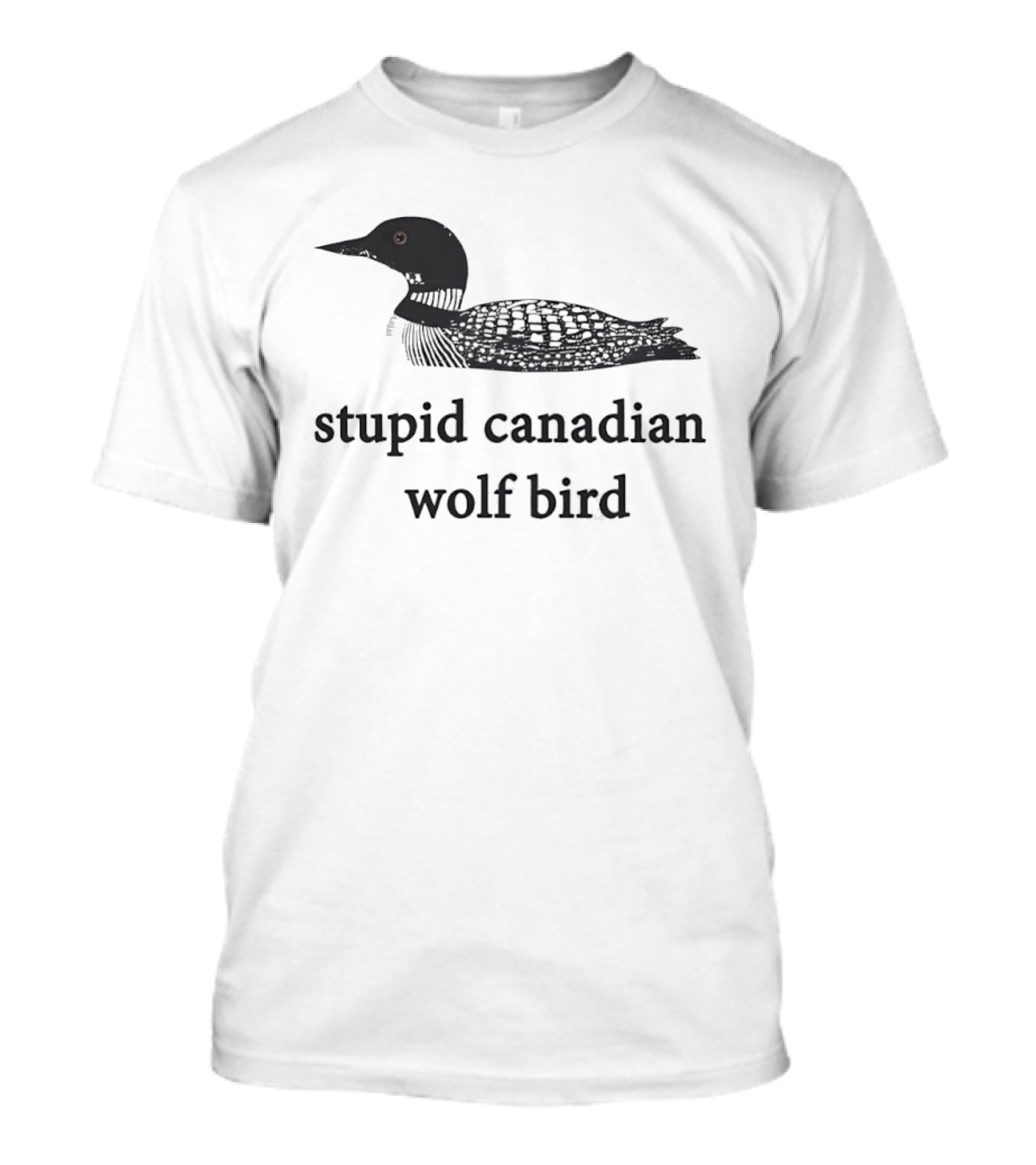 Stupid Canadian Wolf Bird Common Loon T-Shirt