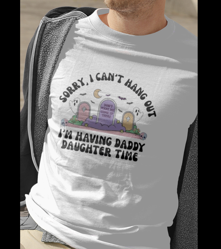 Sorry I Can’t Hang Out I’m Having Daddy Daughter Time T-Shirt