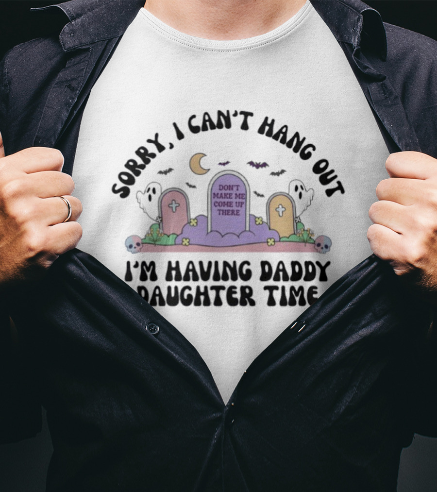 Sorry I Can’t Hang Out I’m Having Daddy Daughter Time T-Shirt