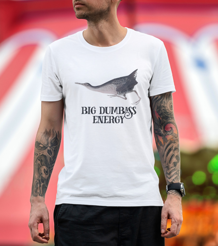 Big Dumbass Energy King Rail Bird T-Shirt