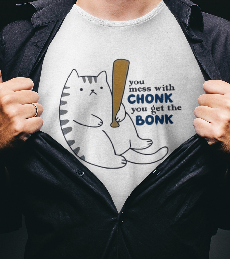Chonk Cat Bat Humor You Mess With Chonk You Get The Bonk T-Shirt