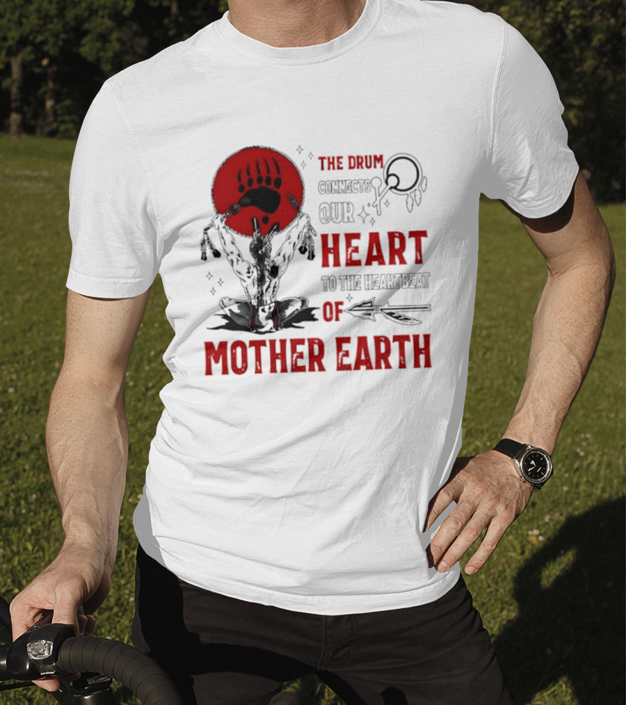 The Drum Connects Our Heartbeat To Mother Earth Native American Bear Paw T-Shirt
