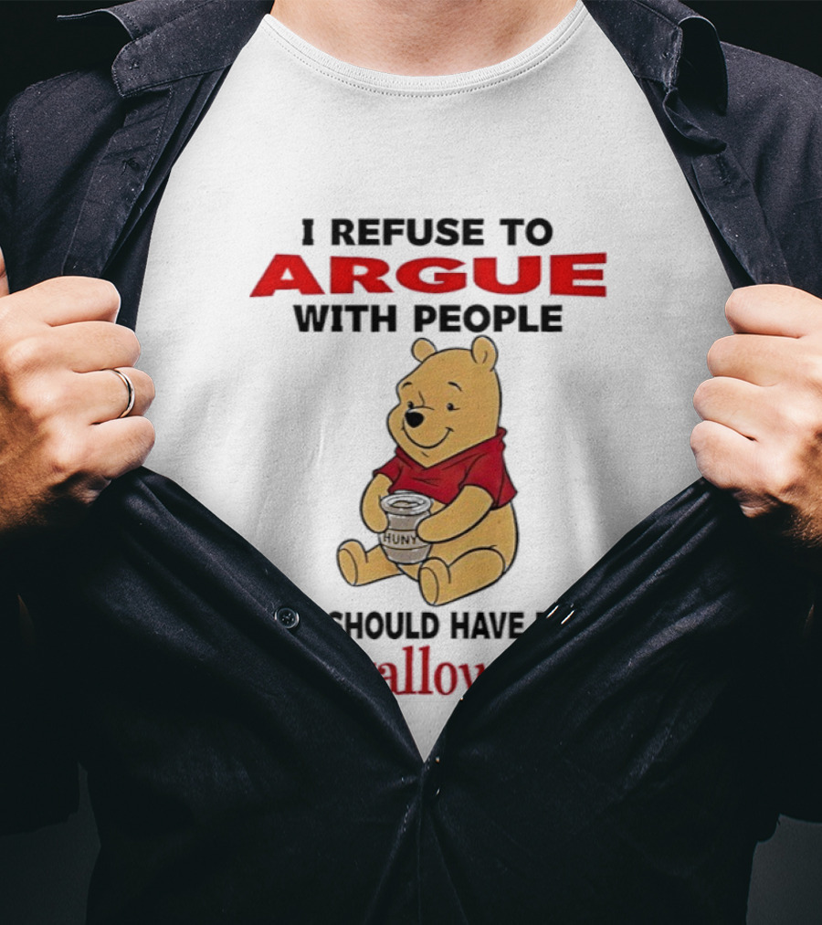 Pooh Bear Holding Huny I Refuse To Argue With People Who Should Have Been Swallowed T-Shirt