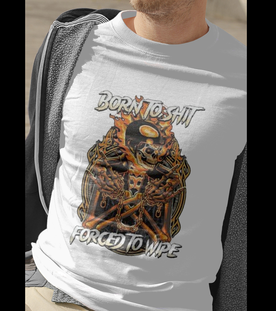 Born To Shit Forced To Wipe Flaming Skeleton Chains T-Shirt