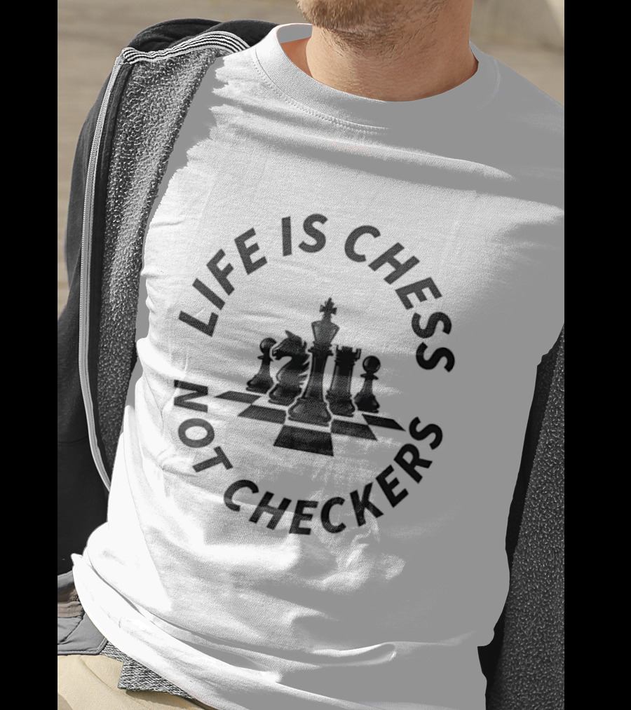 Life Is Chess Not Checkers Chess Pieces On Board T-Shirt