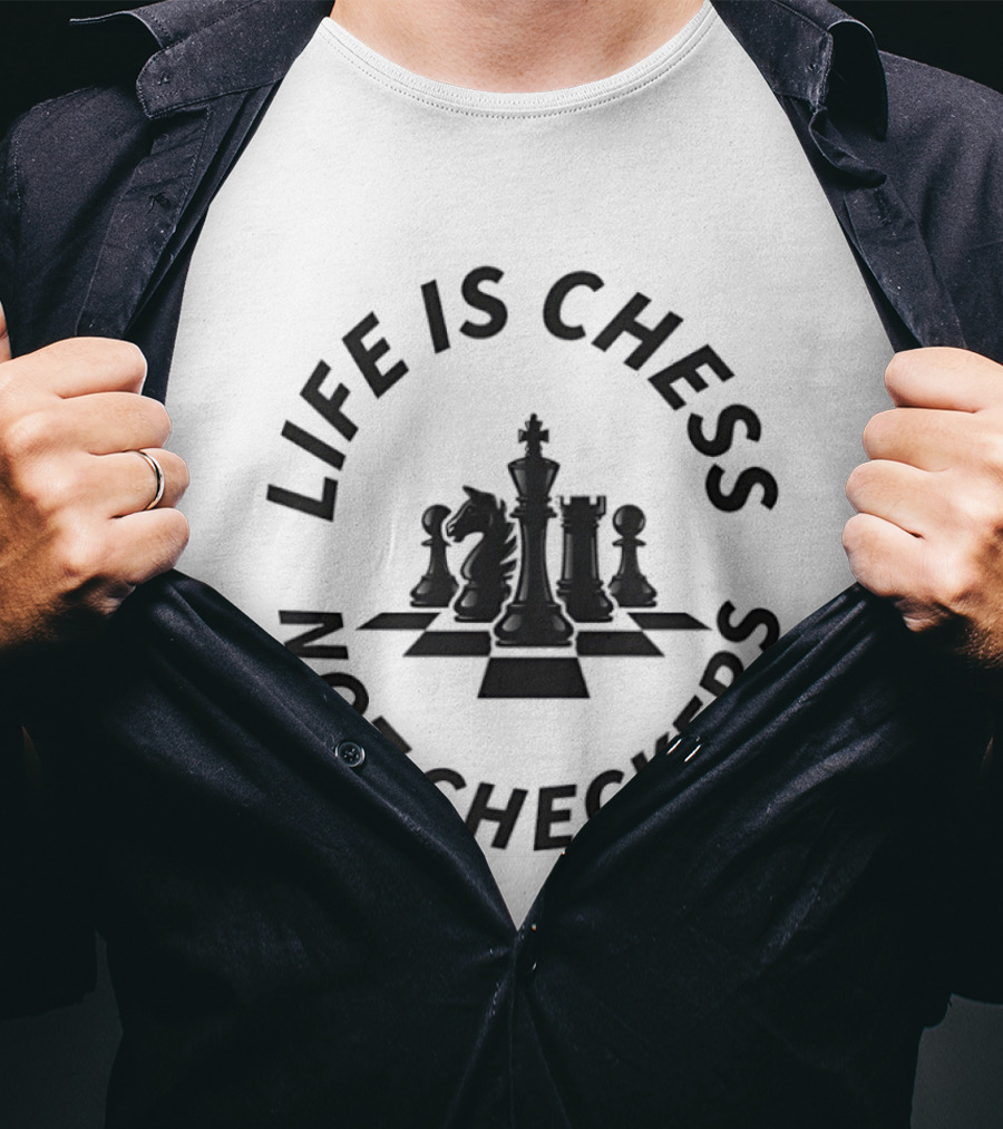 Life Is Chess Not Checkers Chess Pieces On Board T-Shirt