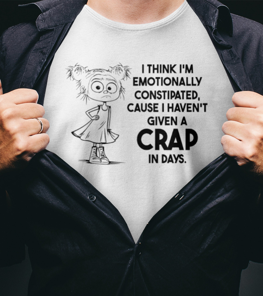 Cute Girl I Think I’m Emotionally Constipated Cause I Haven’t Given A Crap In Days T-Shirt