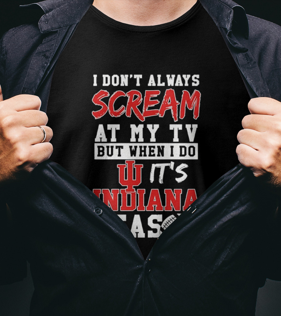 Indiana Hoosiers I Don’t Always Scream At My TV But When I Do It’s Indiana Season T-Shirt