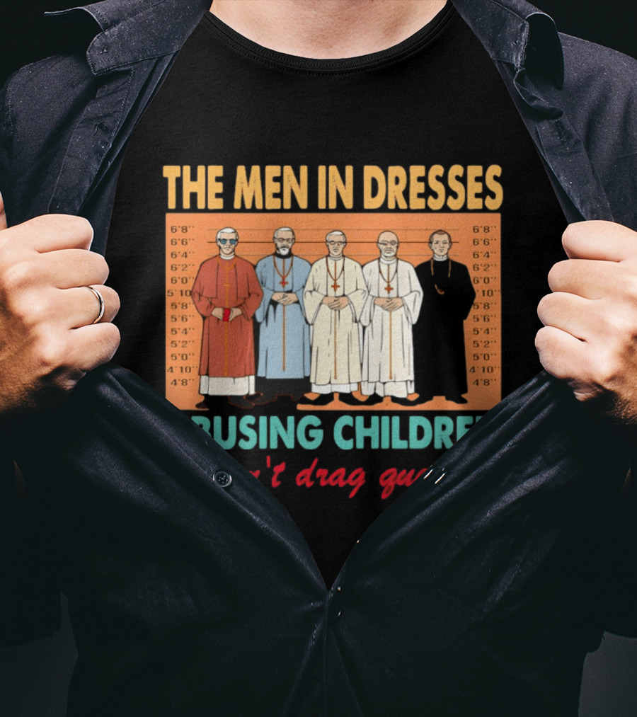 The Men In Dresses Abusing Children Aren’t Drag Queens T-Shirt