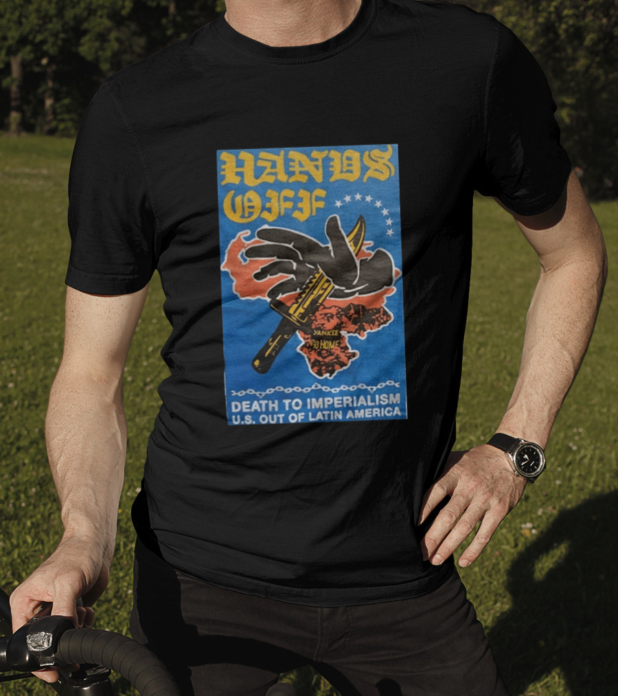 Hands Off Yankee Go Home Death To Imperialism US Out Of Latin America T-Shirt