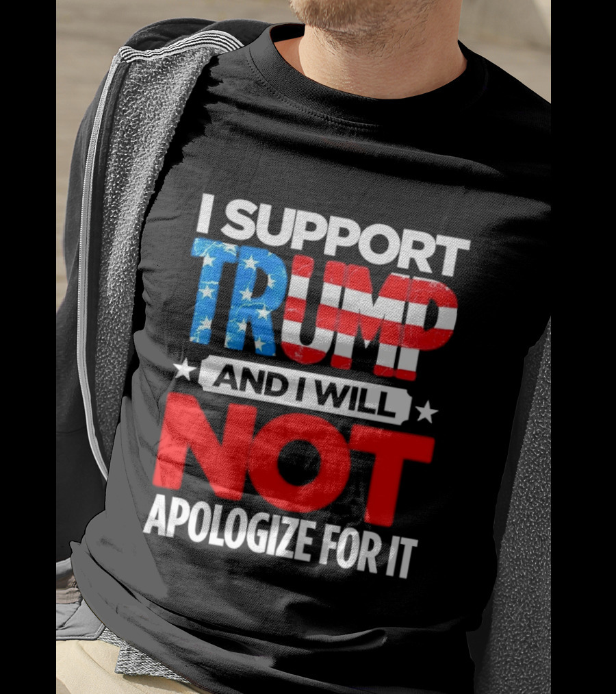 I Support Trump American Flag I Will Not Apologize T-Shirt