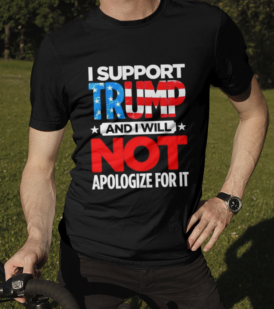 I Support Trump American Flag I Will Not Apologize T-Shirt