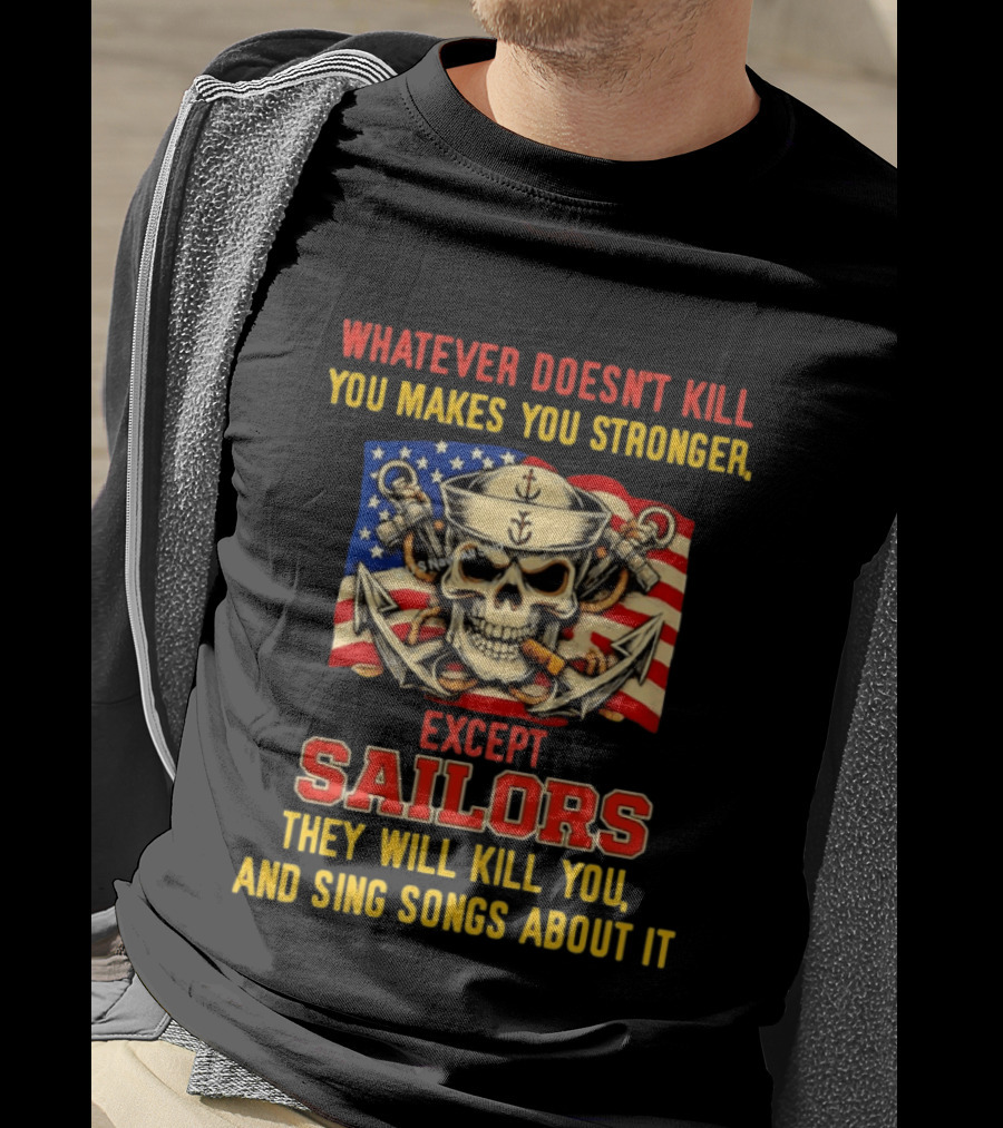 Whatever Doesn't Kill You Makes You Stronger Except Sailors They Will Kill You And Sing Songs About It Skull Navy T-Shirt