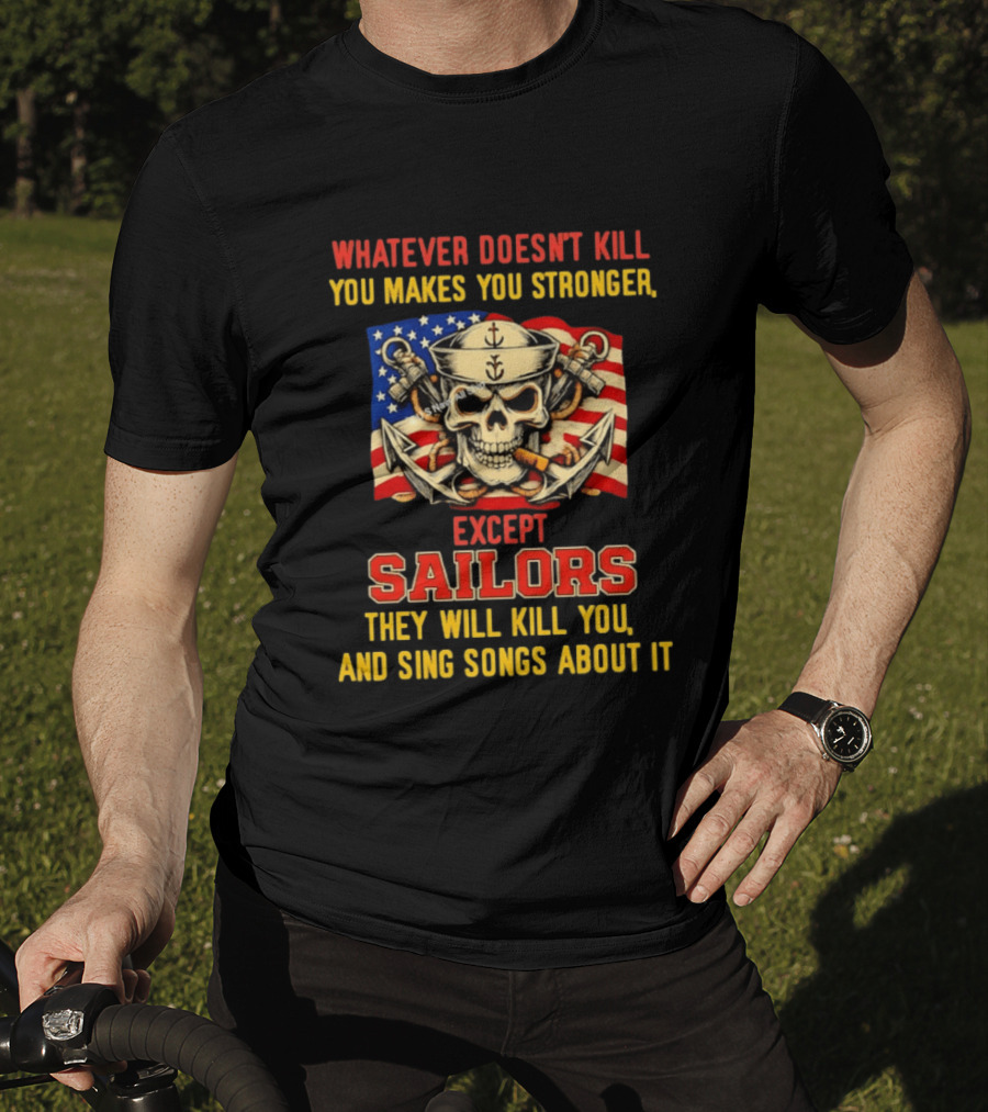 Whatever Doesn't Kill You Makes You Stronger Except Sailors They Will Kill You And Sing Songs About It Skull Navy T-Shirt