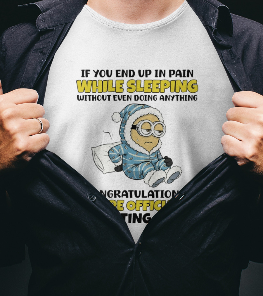 Minion If You End Up In Pain While Sleeping Congratulations You're Officially Getting Old T-Shirt