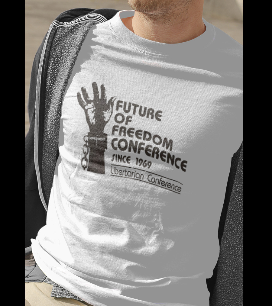 Future Of Freedom Conference Since 1969 Libertarian Conference Uplifted Hand And Broken Chains T-Shirt