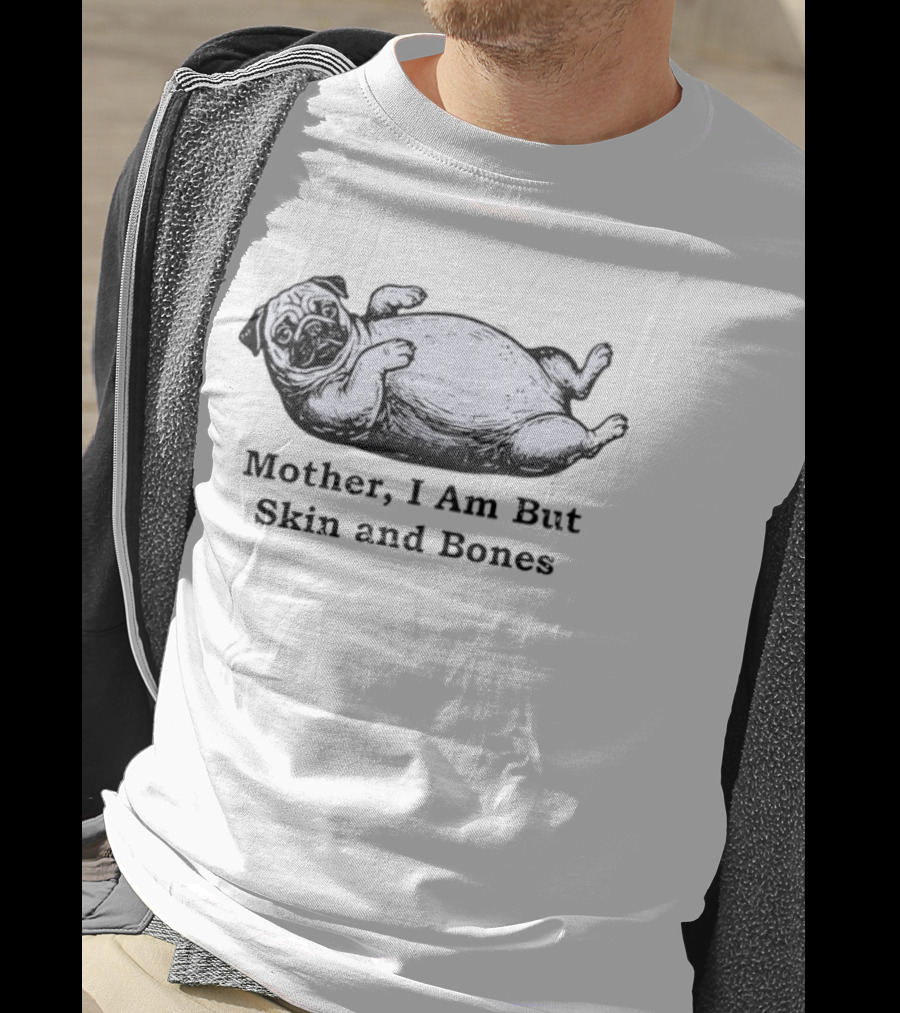 Pug Mother I Am But Skin And Bones Funny Dog T-Shirt