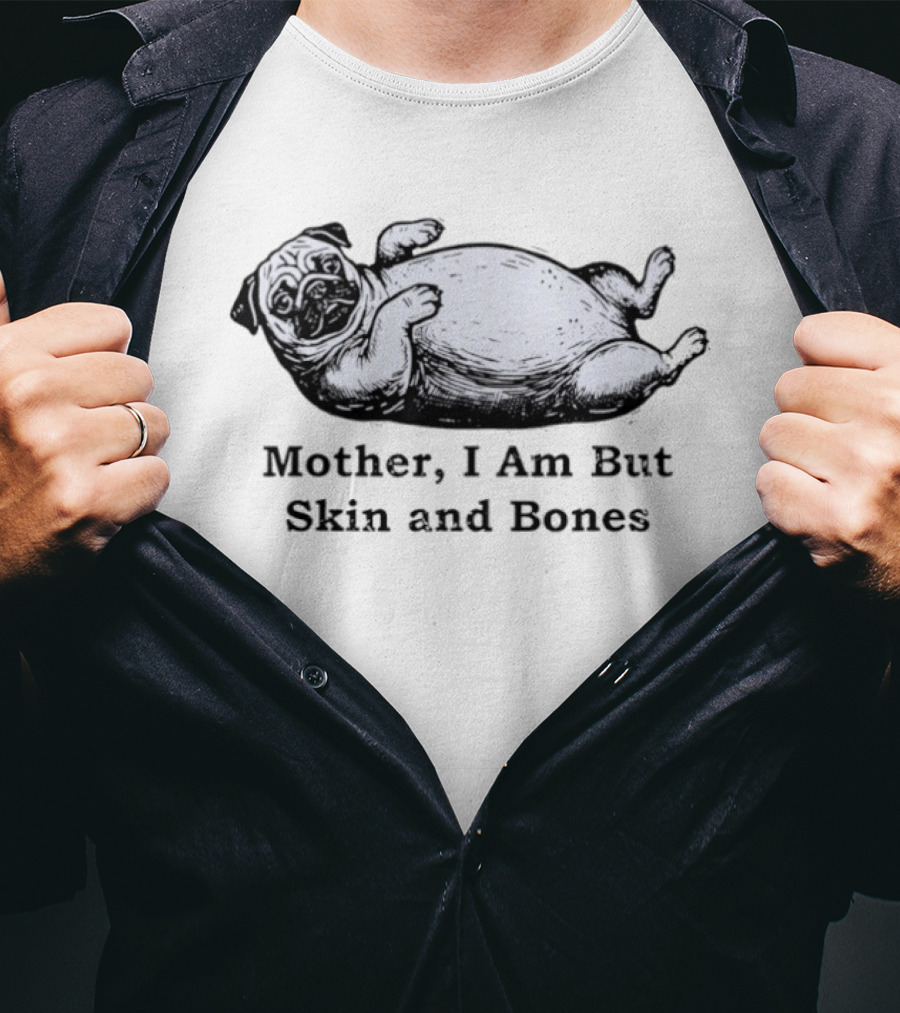 Pug Mother I Am But Skin And Bones Funny Dog T-Shirt