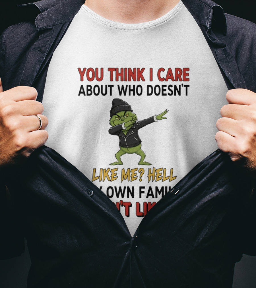 Grinch You Think I Care About Who Doesn’t Like Me Hell My Own Family Doesn’t Like Me T-Shirt