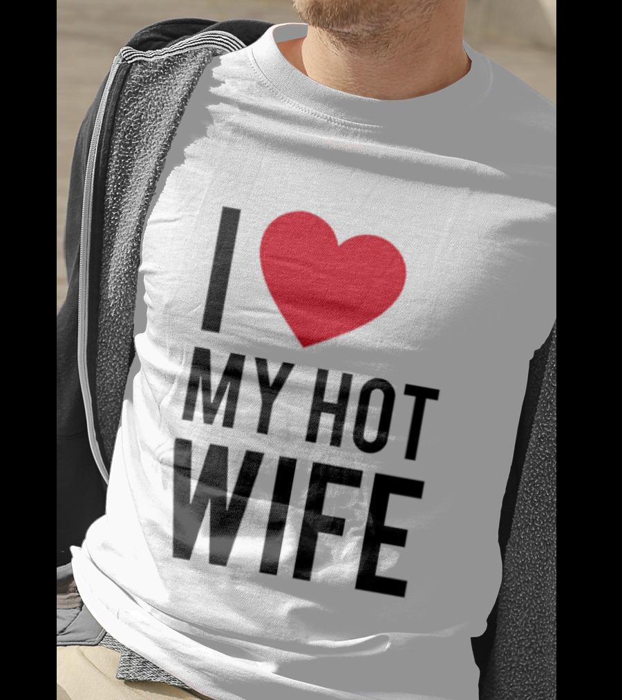 I Love My Hot Wife T-Shirt