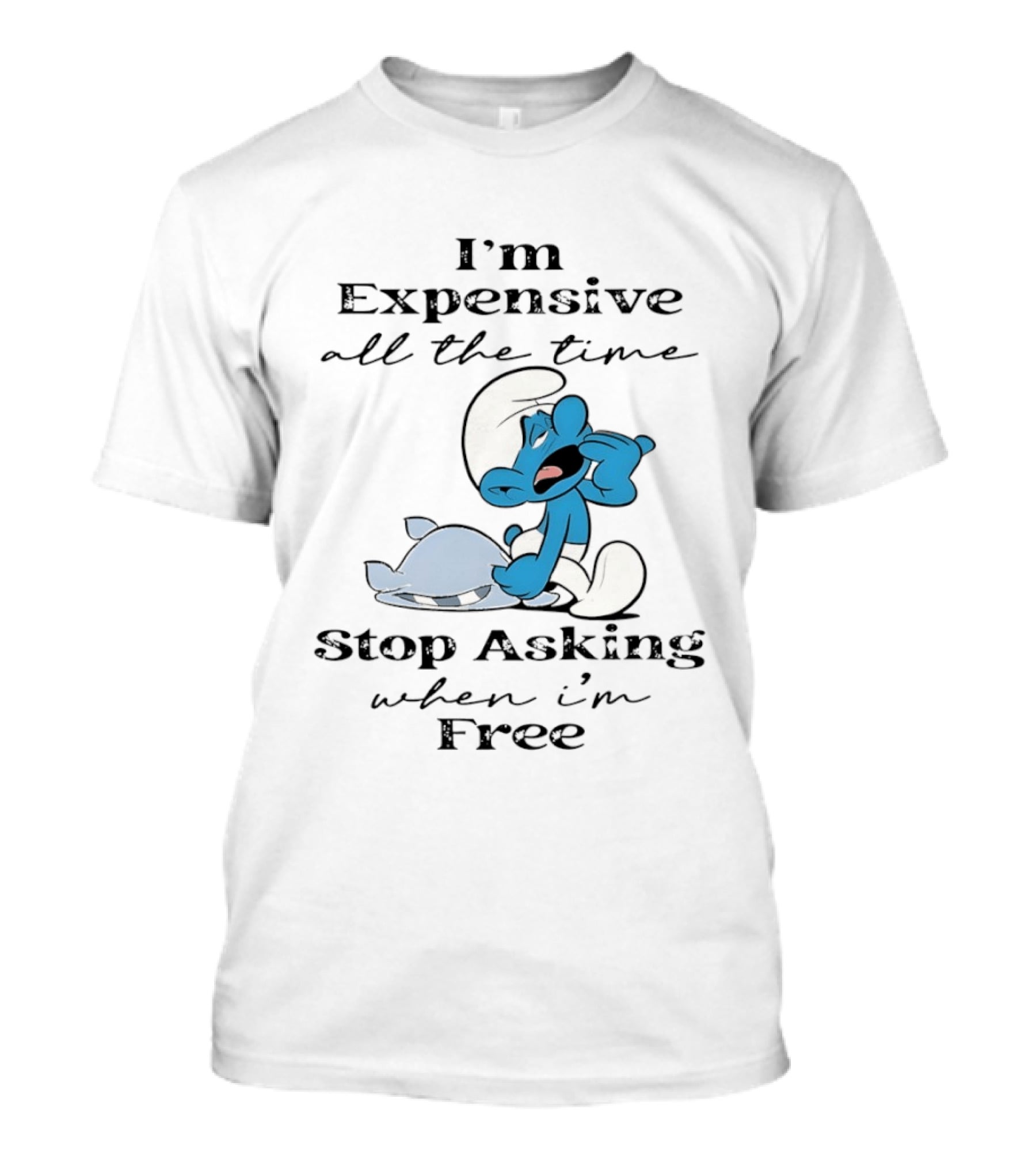 I'm Expensive All The Time Stop Asking When I'm Free Smurf T-Shirt